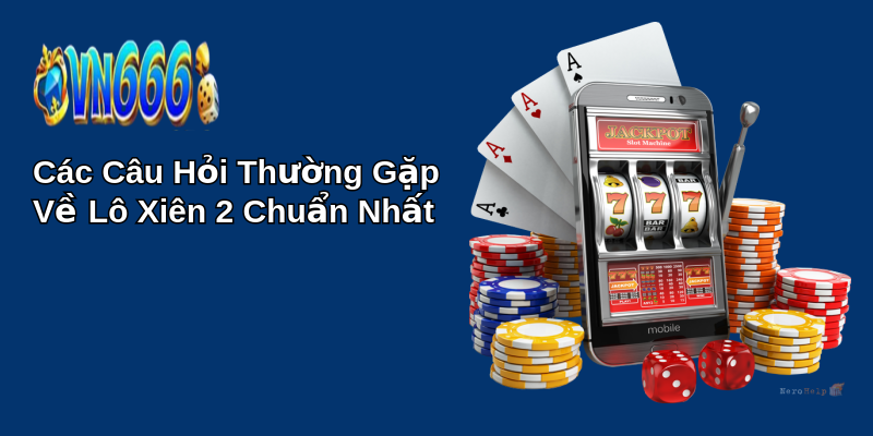 Bí Quyết Chơi Lô Xiên 2 Chuẩn Nhất - Trúng Thưởng Lớn 4 Các Câu Hỏi Thường Gặp Về Lô Xiên 2 Chuẩn Nhất