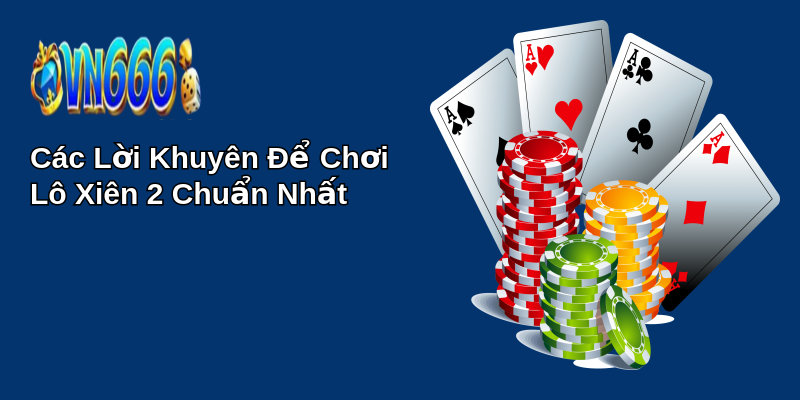 Bí Quyết Chơi Lô Xiên 2 Chuẩn Nhất - Trúng Thưởng Lớn 3 Các Lời Khuyên Để Chơi Lô Xiên 2 Chuẩn Nhất