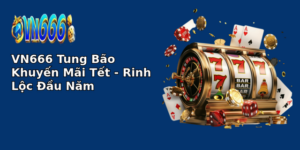 VN666 Tung Bão Khuyến Mãi Tết - Rinh Lộc Đầu Năm 15 vn666 tung bao khuyen mai tet rinh loc au nam